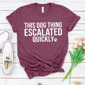 This Dog Thing Escalated Quickly Funny T-Shirt