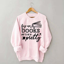 Buy Me Books and Tell Me I'm Pretty Sweatshirt
