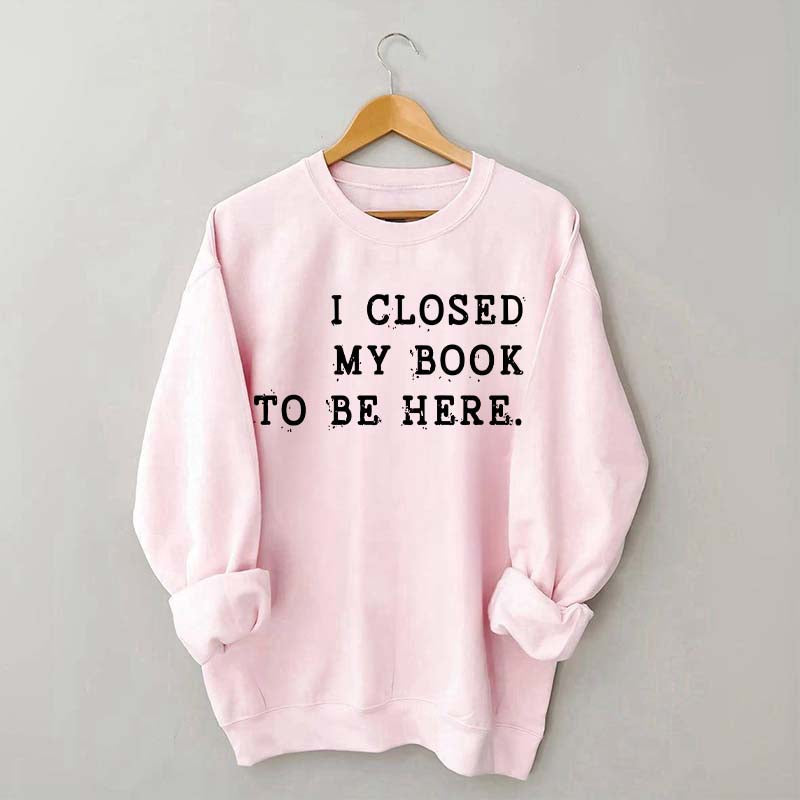 Funny I Closed My Book To Be Here Sweatshirt