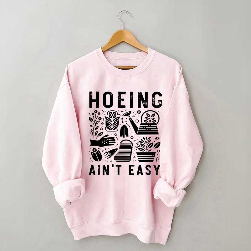 Hoeing Ain't Easy Plant Lover Sweatshirt