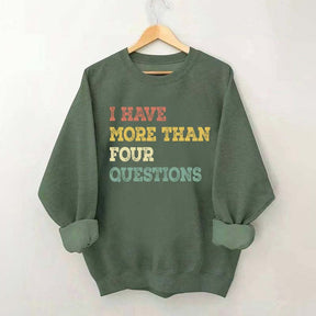 I Have More Than Four Questions Sweatshirt