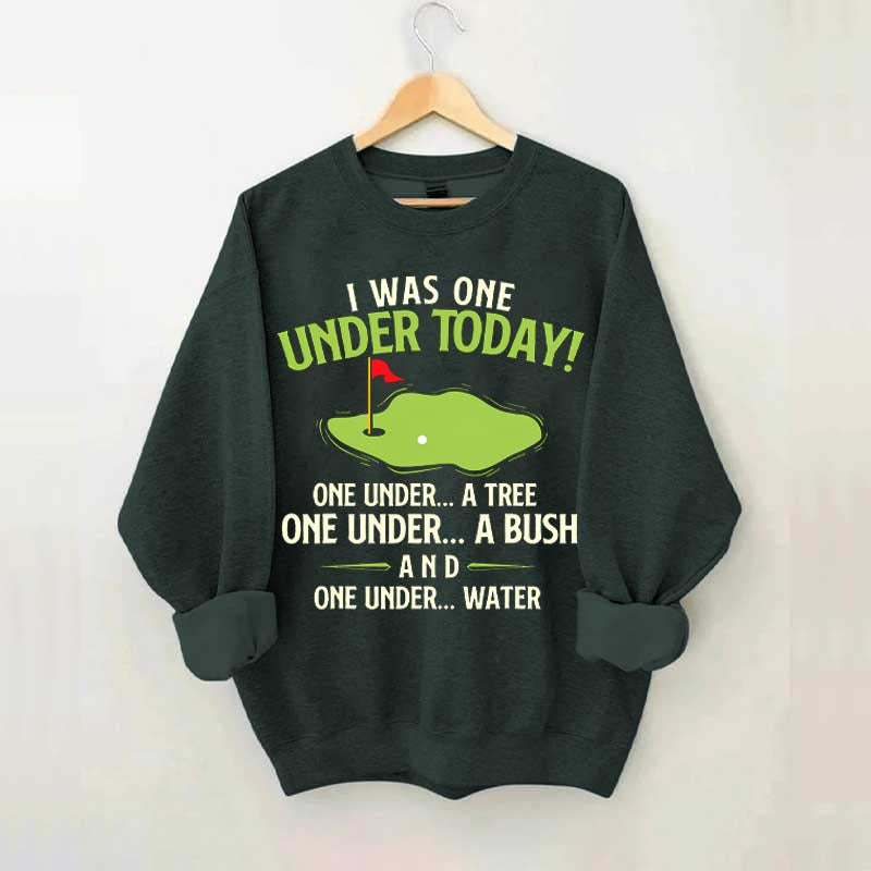 I Was One Under Today Golf Sweatshirt