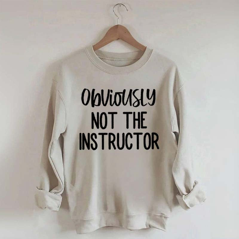 Obviously NOT The Instructor Sweatshirt