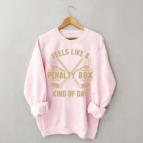 Feels Like a Penalty Box Kind of Day Sweatshirt