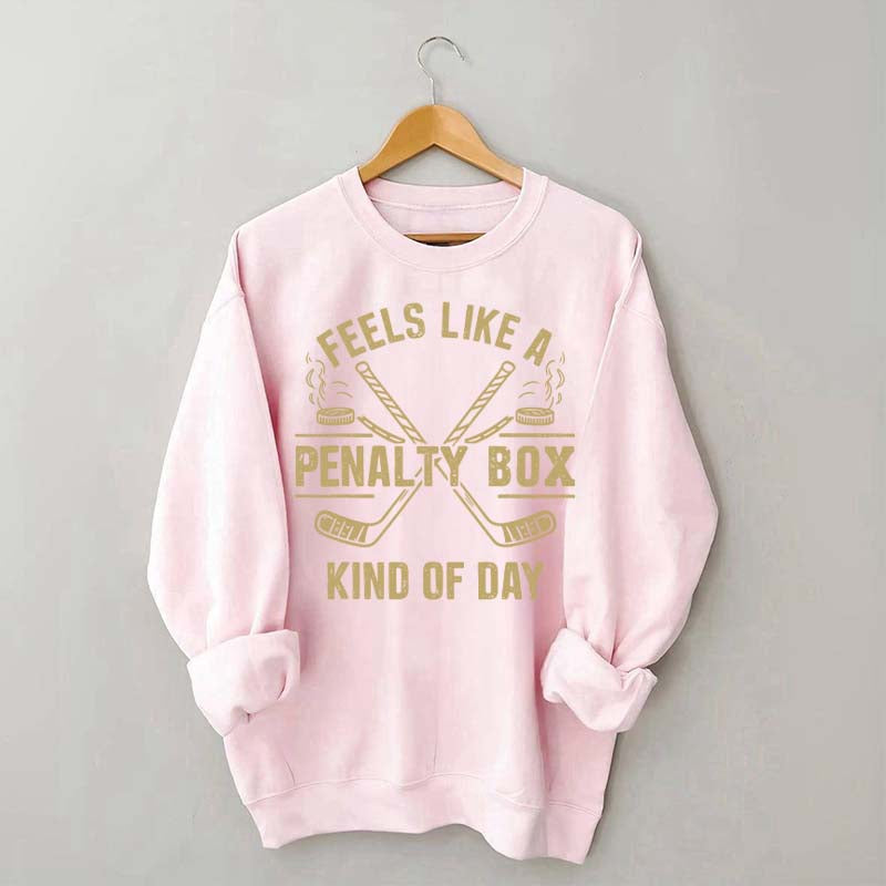 Feels Like a Penalty Box Kind of Day Sweatshirt