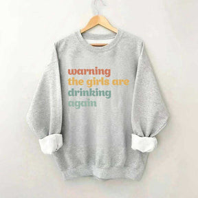 Warning The Girls Are Drinking Again Sweatshirt