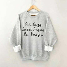 Cute Pet Dogs Love Jesus Be Happy Sweatshirt