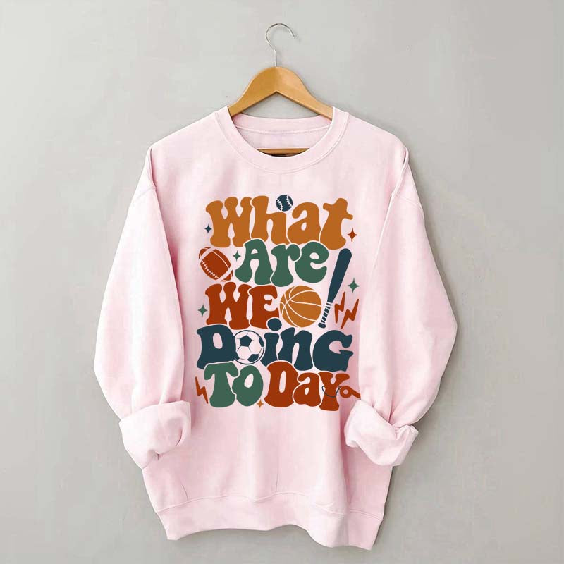 What Are We Doing Today PE Teacher Sweatshirt