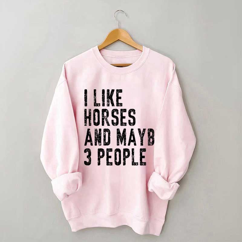 I Like Horses and Maybe 3 People Sweatshirt