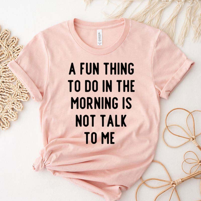 A Fun Thing To Do In The Morning Is Not Talk To Me T-Shirt