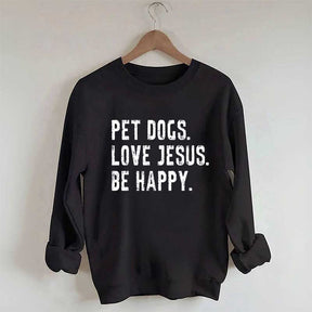 Pet Dogs Love Jesus Be Happy Sweatshirt