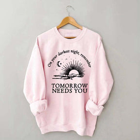 On Your Darkest Night Remember Tomorrow Needs You Sweatshirt