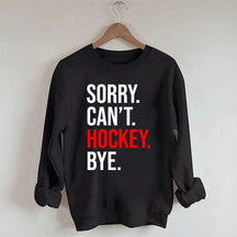 Sorry Can't Hockey Bye Sweatshirt