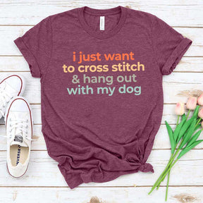 I Just Want To Cross Stitch And Hang Out With My Dog T-Shirt