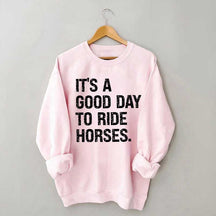 It's a Good Day To Ride Horses Sweatshirt