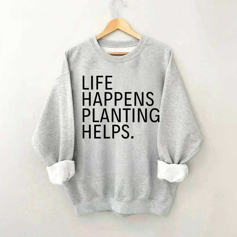 Life Happens Planting Helps Sweatshirt