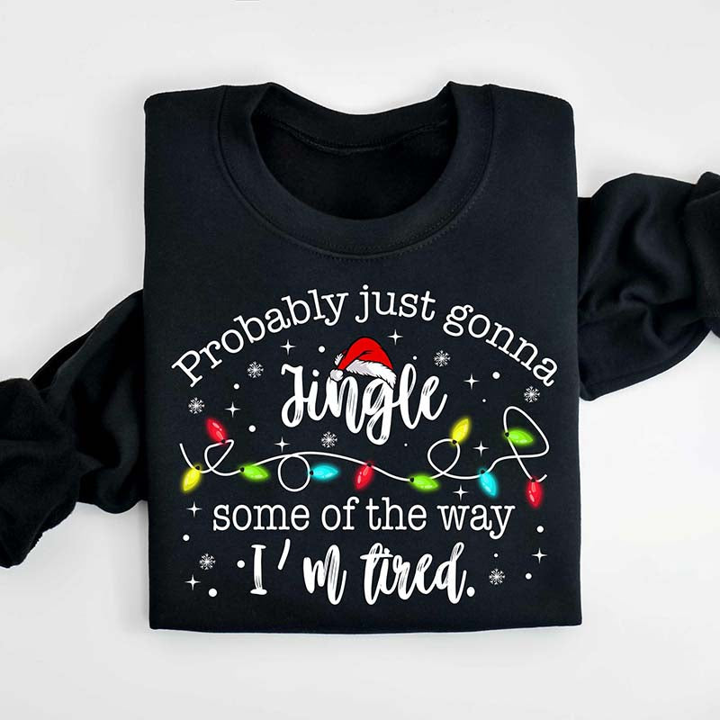 Funny Probably Just Gonna Jingle Some Of The Way I'm Tired Sweatshirt