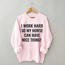 I Work Hard So My Horse Can Have Nice Things Horses Sweatshirt