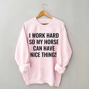 I Work Hard So My Horse Can Have Nice Things Horses Sweatshirt
