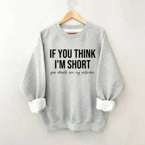 If You Think I'm Short You Should See My Patience Sweatshirt
