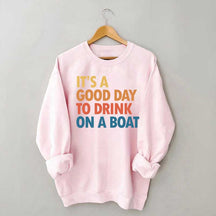 It's A Good Day To Drink On A Boat Sweatshirt