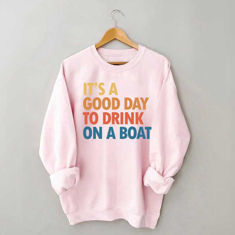 It's A Good Day To Drink On A Boat Sweatshirt