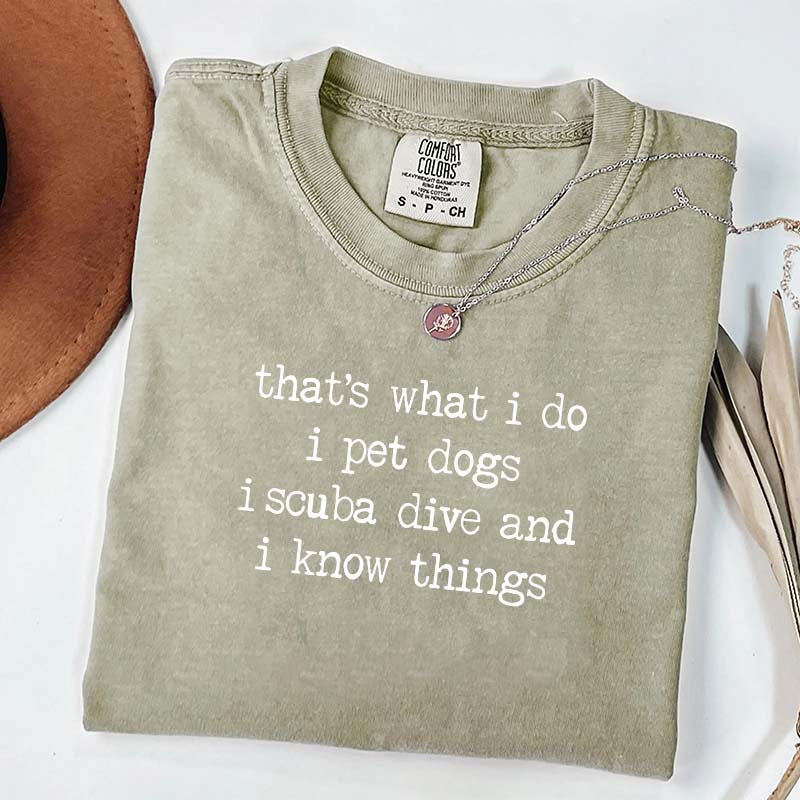 That's What I Do I Pet Dogs I Scuba Dive And I Know Things T-Shirt