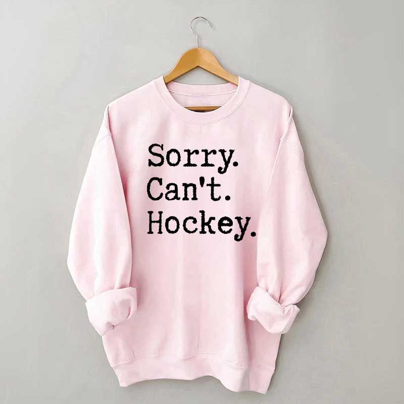 Sorry Cant't Hockey Sweatshirt
