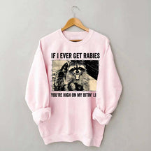 If I Ever Get Rabies You're High On My Bitin' List Sweatshirt