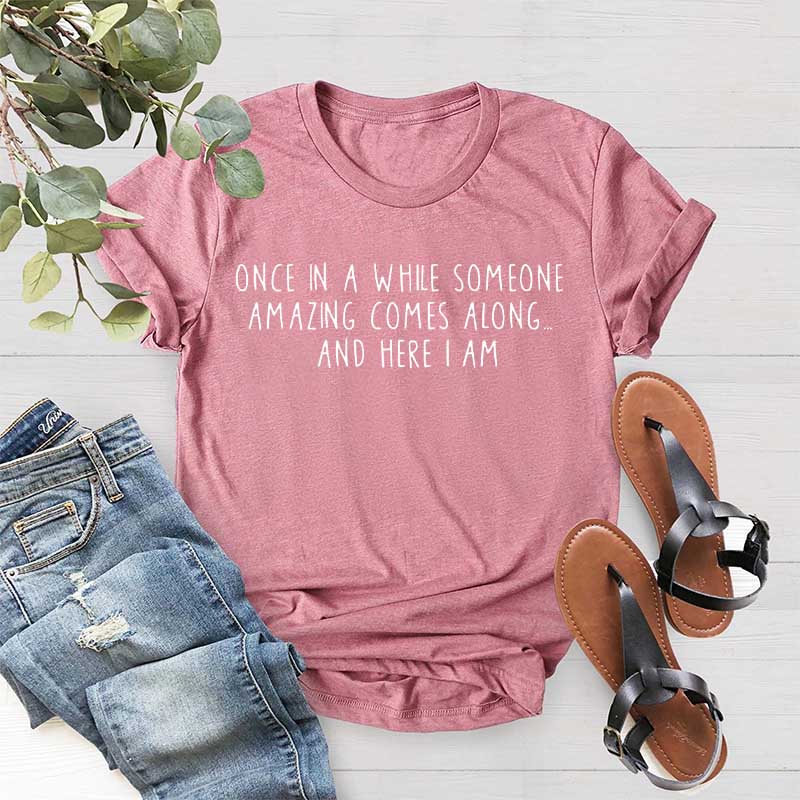 Once In A While Someone Amazing Comes Along And Here I Am T-Shirt