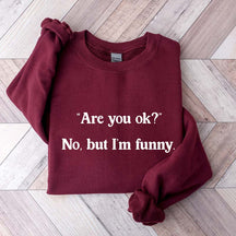 Are You Ok No But I'm Funny Sweatshirt