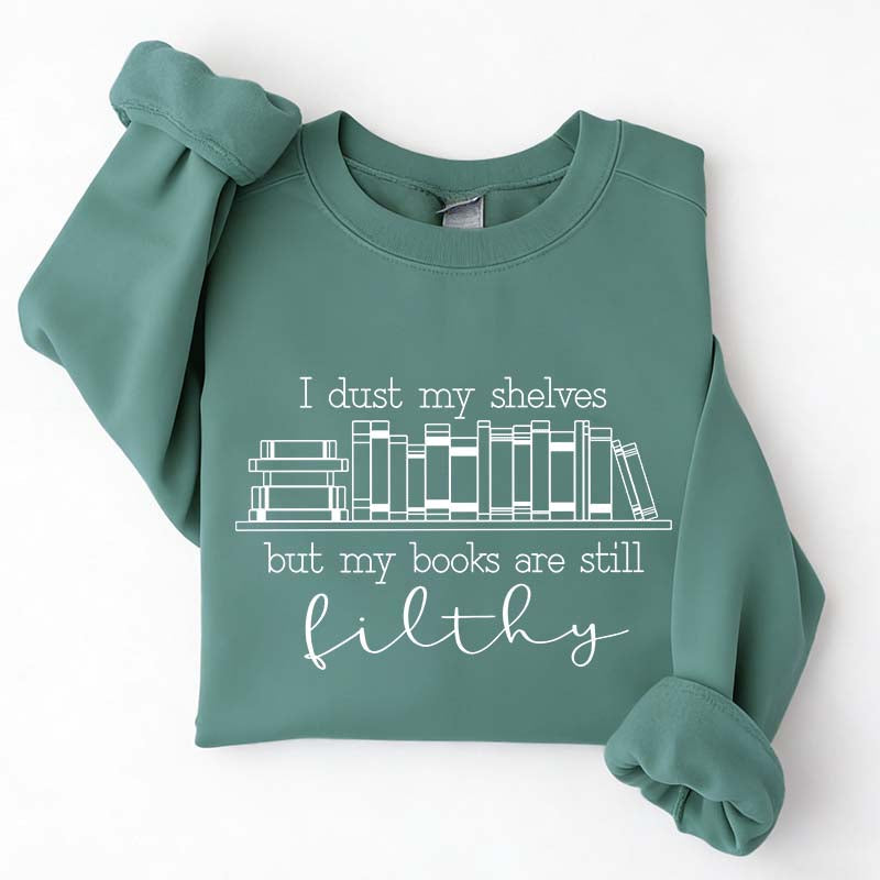 I Dust My Shelves But My Books Are Filthy Funny Spicy Books Sweatshirt