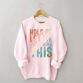 Hold On Let Me Overthink This Sweatshirt