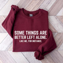 Some Things Are Better Left Alone Like Me For Instance Sweatshirt