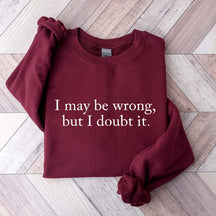 Funny I May Be Wrong But I Doubt It Sweatshirt
