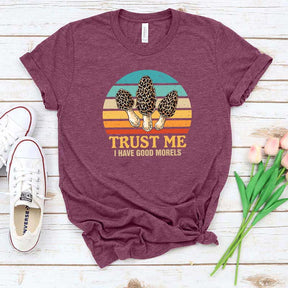 Trust Me I Have Good Morels Morel Mushroom T-Shirt