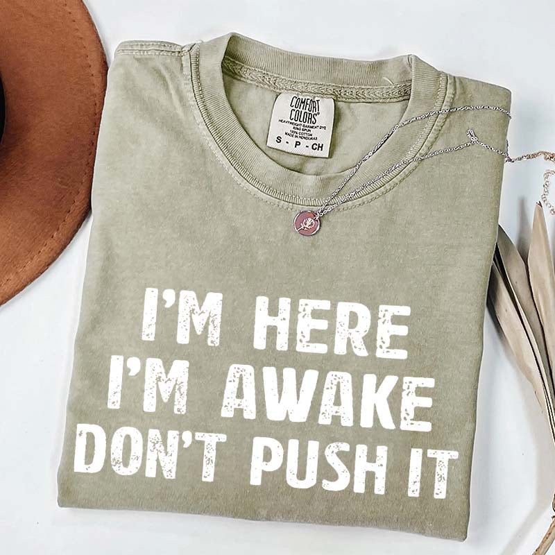 I'm Here I'm Awake Don't Push It T-Shirt