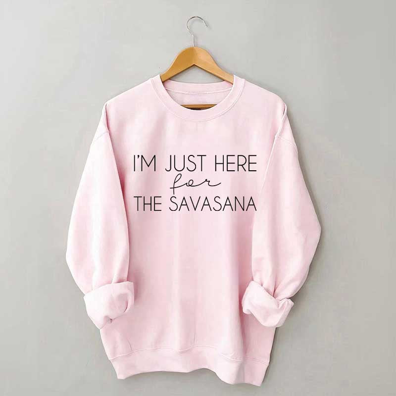I'm Just Here For The Savasana Sweatshirt