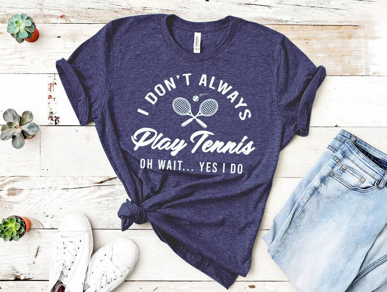 I Don't Always Play Tennis T-shirt