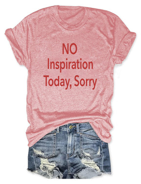 No Inspiration Today I'm Sorry T-shirt