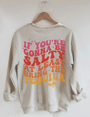 If You're Gonna Be Salty At Least Bring The Tequila Sweatshirt