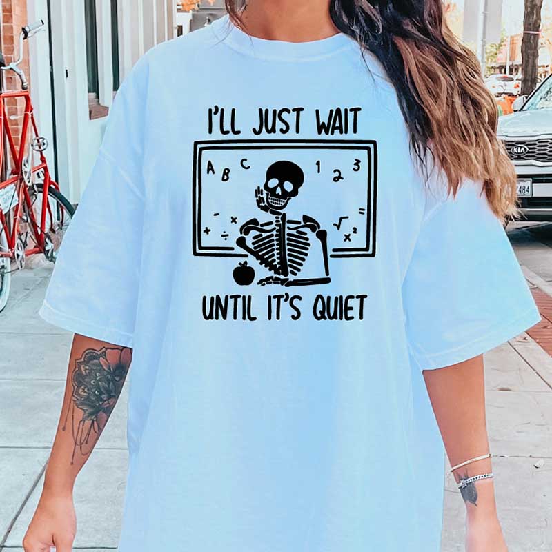 I'll Just Wait Until Quiet Skeleton Teacher T-Shirt