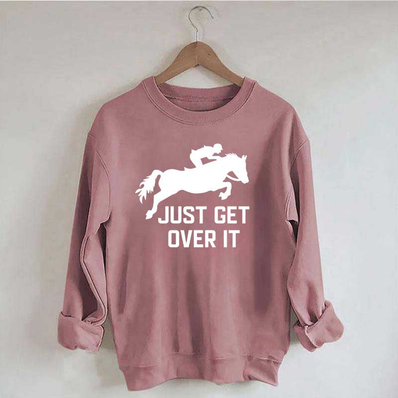 Just Get Over It Horse Jumping Sweatshirt