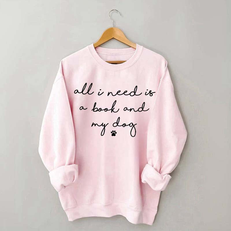 All I Need Is A Book And My Dog Sweatshirt