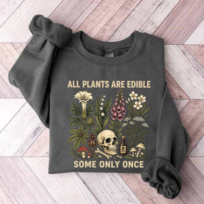 All Plants Are Edible Some Only Once Lover Sweatshirt