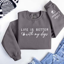 Custom Life is Better With My Dogs Sweatshirt