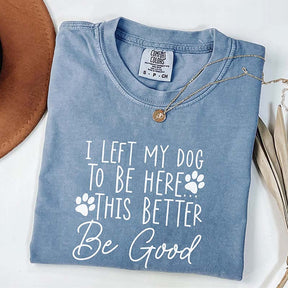 I Left My Dog To Be Here Mom T-Shirt
