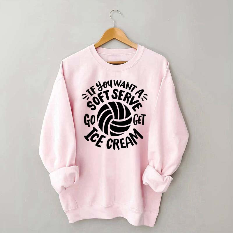 If You Want A Soft Serve Volleyball Sweatshirt