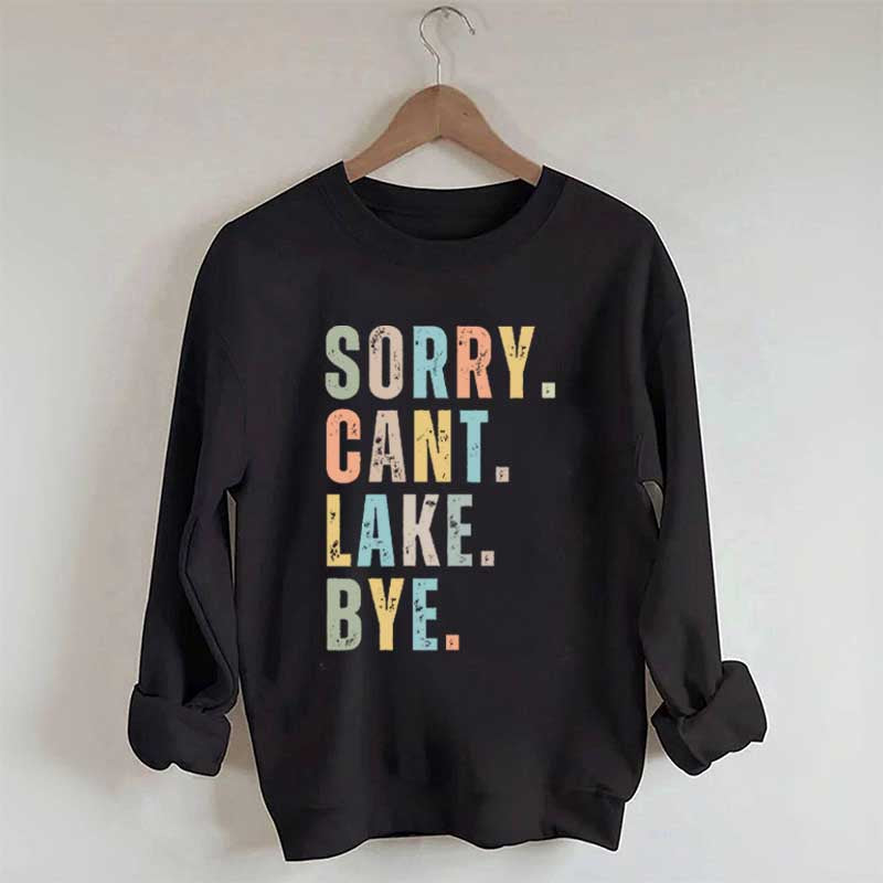 Sorry Can't Lake Bye Sweatshirt