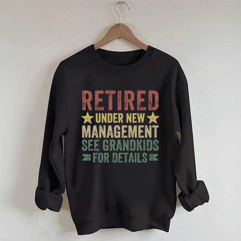 Retired Under New Management See Grandkids for Details Sweatshirt